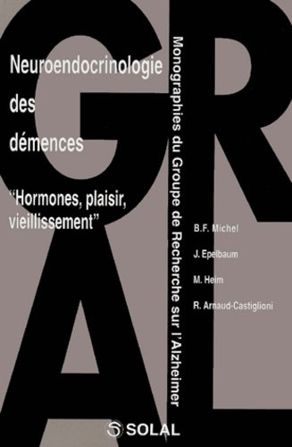 Bernard François Michel et Michel Heim - Neuroendocrinologie Des Demences. "Hormones, Plaisir, Vieillissement".