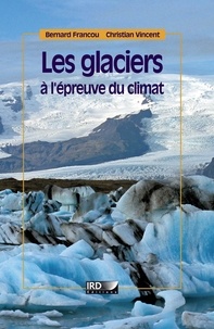 Bernard Francou et Christian Vincent - Les glaciers à l'épreuve du climat.