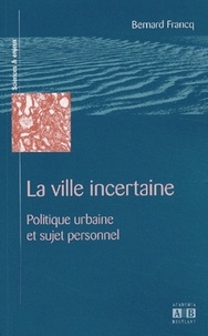 Bernard Francq - La ville incertaine - Politique urbaine et sujet personnel.