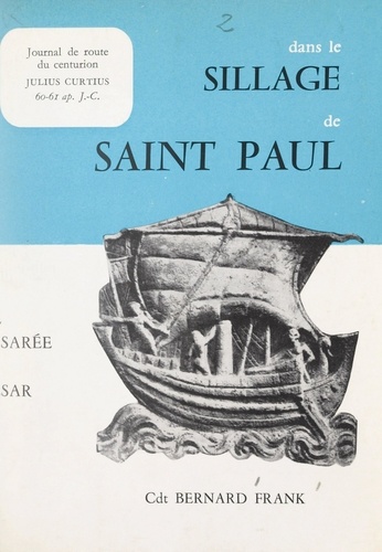 Dans le sillage de Saint Paul, de Césarée à César !. Carnet de route du centurion Julius Curtius, de la cohorte Augusta (60-61 après J.-C.)