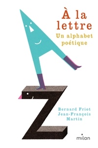 Bernard Friot et Jean-François Martin - A la lettre - Un alphabet poétique.