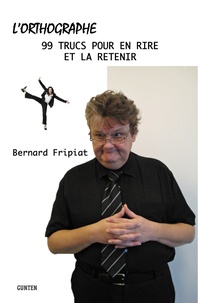 Bernard Fripiat - L'orthographe - 99 trucs pour en rire et la retenir !.