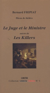 Bernard Fripiat - Le Juge et le Ministre suivie de Les Killers.