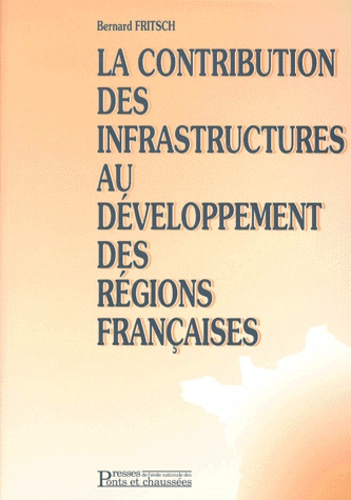 Bernard Fritsch - La contribution des infrastructures au développement des régions françaises.