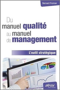 Bernard Froman - Du manuel qualité au manuel de management - L'outil stratégique.