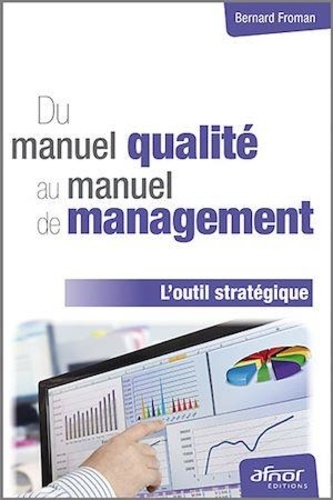 Bernard Froman - Du manuel qualité au manuel de management - L'outil stratégique.