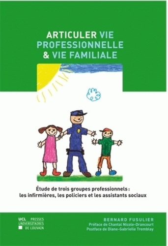 Bernard Fusulier - Articuler vie professionnelle et vie familiale - Etude de trois groupes professionnels : les infirmières, les policiers et les assistants sociaux.