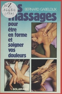 Bernard Gabeloux et Joël Bordier - Les massages - Comment les pratiquer pour être en forme et soigner vos douleurs.