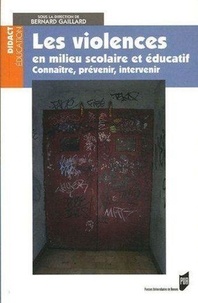 Bernard Gaillard - Les violences en milieu scolaire et éducatif - Connaître, prévenir, intervenir.
