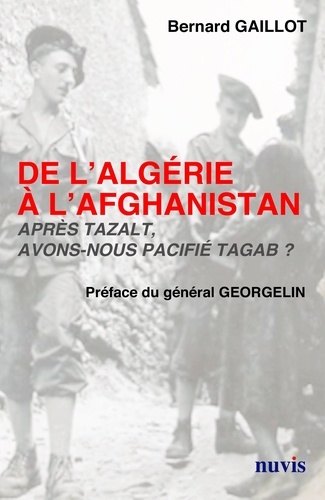 Bernard Gaillot - De L'Algérie à l'Afghanistan après Tazalt avons nous pacifié Tagab?.