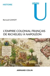 Bernard Gainot - L'empire colonial français de Richelieu à Napoléon (1630-1810).