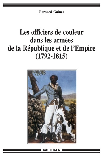Bernard Gainot - Les officiers de couleur dans les armées de la République et de l'Empire (1792-1815) - De l'esclavage à la condition militaire dans les Antilles françaises.