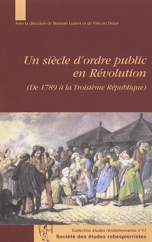 Bernard Gainot et Vincent Denis - Un siècle d'ordre public en Révolution (De 1789 à la Troisième République).