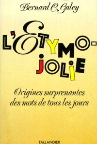 Bernard Galey - Etymo-Jolie Diction. Origine Surprenante Des Mots De Tous Les Jours.