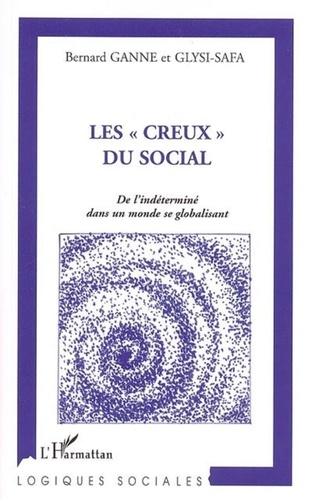 Bernard Ganne - Les "creux" du social - De l'indéterminé dans un monde se globalisant.