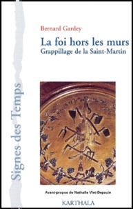 Bernard Gardey - La Foi Hors Les Murs. Grappillage De La Saint-Martin (1912-1999).