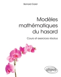 Bernard Garel - Modèles mathématiques du hasard - Cours et exercices résolus.