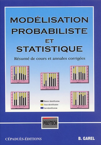 Bernard Garel - Modelisation Probabiliste Et Statistique. Resume De Cours Et Annales Corrigees.