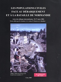 Bernard Garnier et Jean-Luc Leleu - Les populations civiles face au débarquement et à la bataille de Normandie.