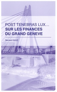Bernard Gaud - Post tenebras lux... sur les finances du Grand Genève.