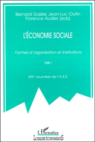 Bernard Gazier et Jean-Luc Outin - L'Economie Sociale.  Formes D'Organisation Et Institutions, Tome 1, 19eme Journees De L'Aes.