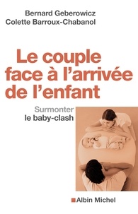 Bernard Geberowicz et Colette Barroux - Le Couple face à l'arrivée de l'enfant - Surmonter le baby-clash.