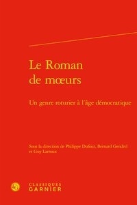 Bernard Gendrel et Philippe Dufour - Le Roman de moeurs - Un genre roturier à l'âge démocratique.