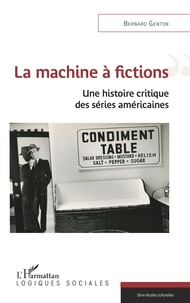 Bernard Genton - La machine à fictions - Une histoire critique des séries américaines.