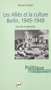 Bernard Genton - Les alliés et la culture : Berlin 1945-1949 - Essai de comparaison.
