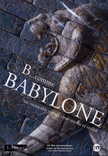 Bernard George et Christine Thomas - B...comme Babylone - Un incroyable voyage entre mythe et réalité, DVD.