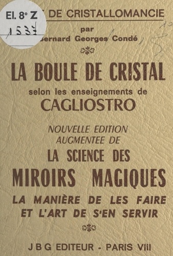 La boule de cristal selon les enseignements de Cagliostro : traité de cristallomancie. Augmenté de La science des miroirs magiques