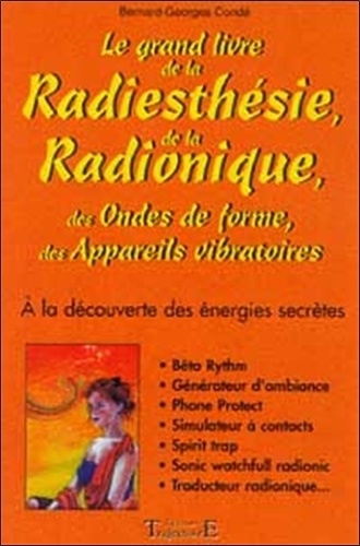 Bernard-Georges Condé - Le Grand Livre De La Radiesthesie, De La Radionique, Des Ondes De Forme Et Des Appareils Vibratoires.