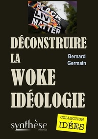 Bernard Germain - Déconstruire la woke idéologie ! - Wokisme et autres calembredaines.