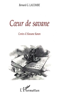 Bernard-Germain Lacombe - Coeur De Savane. Contes D'Alassane Kanon Sur Bobo-Dioulasso.