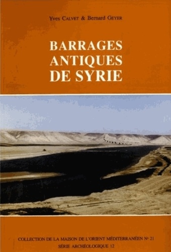 Bernard Geyer et Yves Calvet - Barrages antiques de Syrie.