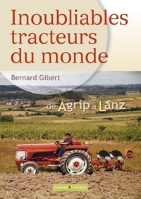 Bernard Gibert - Inoubliables tracteurs du monde - Tome 1.