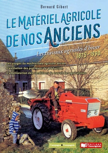 Bernard Gibert - Le matériel agricole de nos anciens - Tome 2, Les travaux agricole d'hiver 1875-1990.