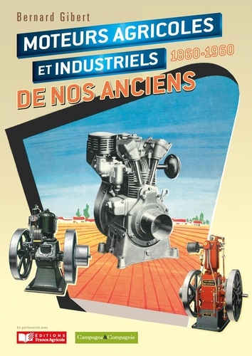 Les moteurs agricoles et industriels de nos anciens. 1860-1960