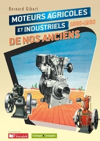 Bernard Gibert - Les moteurs agricoles et industriels de nos anciens - 1860-1960.