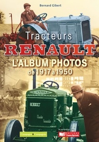 Bernard Gibert - Tracteurs Renault - L'album photos de 1917 à 1950.