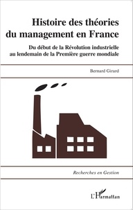 Bernard Girard - Histoire des théories du management en France - Du début de la Révolution industrielle au lendemain de la Première Guerre mondiale.