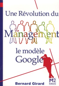 Bernard Girard - Une Révolution du Management - Le modèle Google.
