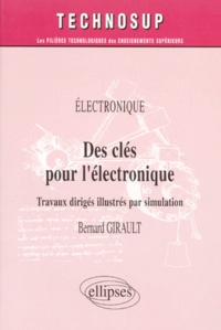 Bernard Girault - Des Cles Pour L'Electronique. Travaux Diriges Illustres Par Simulation.