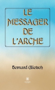 Bernard Glietsch - Le messager de l’Arche.