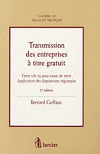 Bernard Goffaux - Transmission des entreprises à titre gratuit - Entre vifs ou pour cause de mort : application des dispositions régionales.