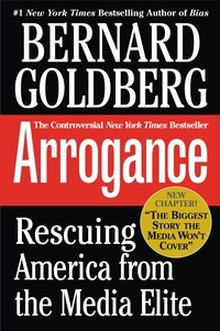 Bernard Goldberg - Arrogance - Rescuing America from the Media Elite.