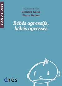 Bernard Golse et Pierre Delion - Bébés agressifs, bébés agressés.