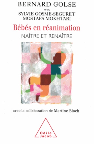 Bernard Golse et Sylvie Gosme-Séguret - Bébés en réanimation - Naître et renaître (avec la collaboration de Martine Bloch).
