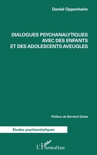 Bernard Golse et Daniel Oppenheim - Dialogues psychanalytiques avec des enfants et des adolescents aveugles.