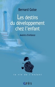 Bernard Golse - Les destins du développement chez l'enfant - Avenirs d'enfance.